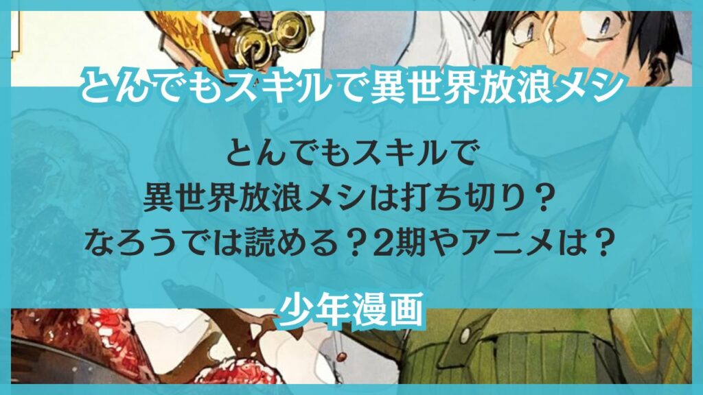 とんでもスキルで異世界放浪メシは打ち切り？なろうでは読める？2期やアニメは？